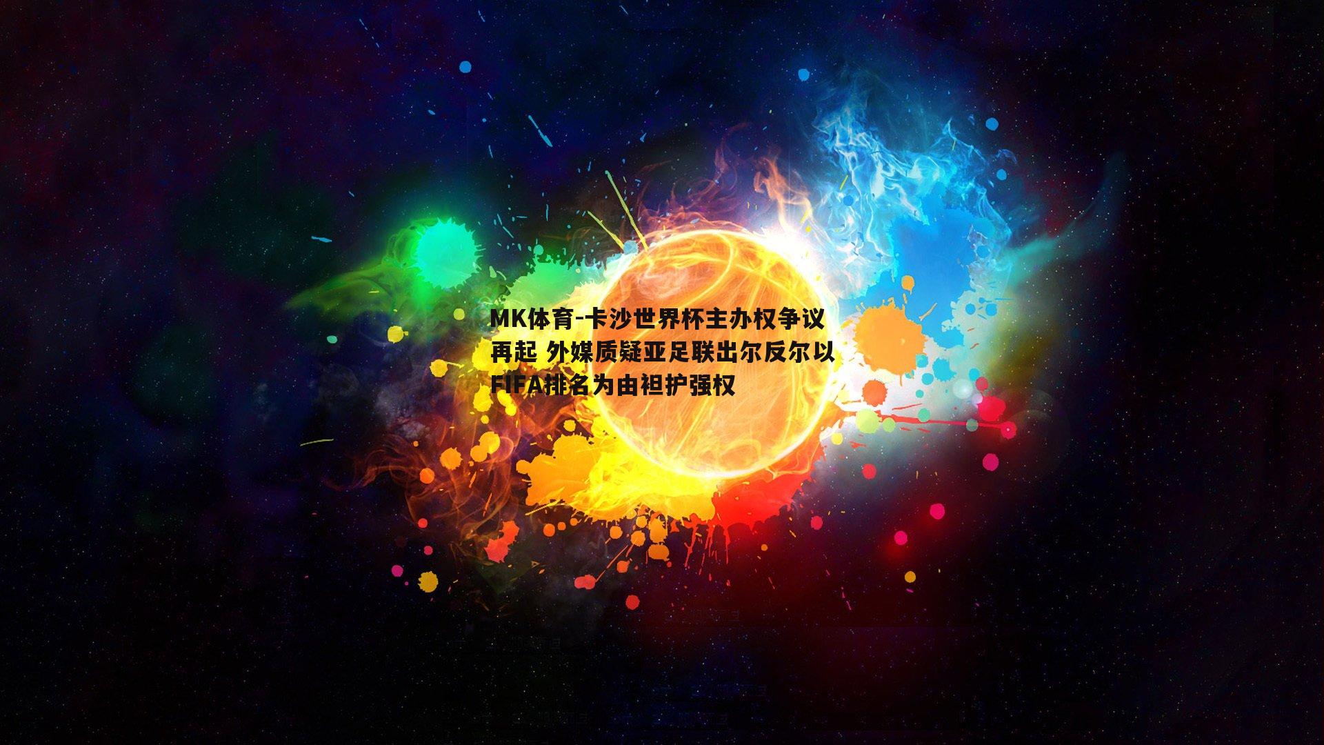 卡沙世界杯主办权争议再起 外媒质疑亚足联出尔反尔以FIFA排名为由袒护强权